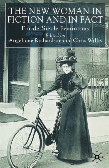 The New Woman in Fiction and Fact - Fin-de-Siecle Feminisms