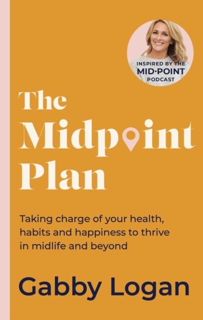The Midpoint Plan - Taking charge of your health, habits and happiness to thrive in midlife and beyond