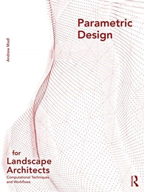 Parametric Design for Landscape Architects - Computational Techniques and Workflows