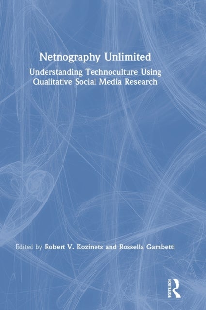 Netnography Unlimited - Understanding Technoculture using Qualitative Social Media Research