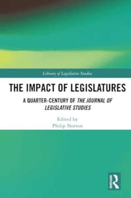 The Impact of Legislatures - A Quarter-Century of The Journal of Legislative Studies