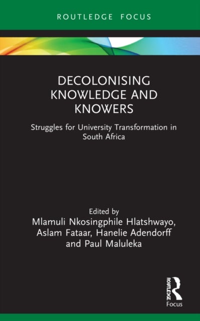 Decolonising Knowledge and Knowers - Struggles for University Transformation in South Africa