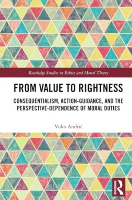 From Value to Rightness - Consequentialism, Action-Guidance, and the Perspective-Dependence of Moral Duties