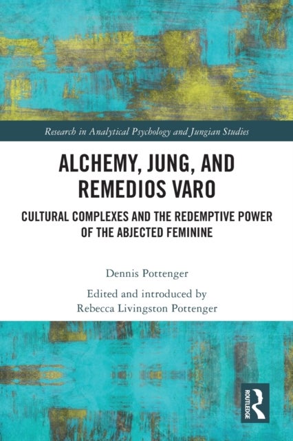 Alchemy, Jung, and Remedios Varo - Cultural Complexes and the Redemptive Power of the Abjected Feminine