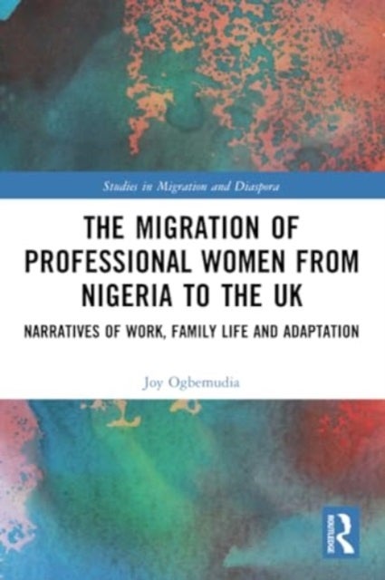 The Migration of Professional Women from Nigeria to the UK - Narratives of Work, Family Life and Adaptation