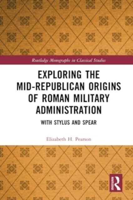 Exploring the Mid-Republican Origins of Roman Military Administration - With Stylus and Spear