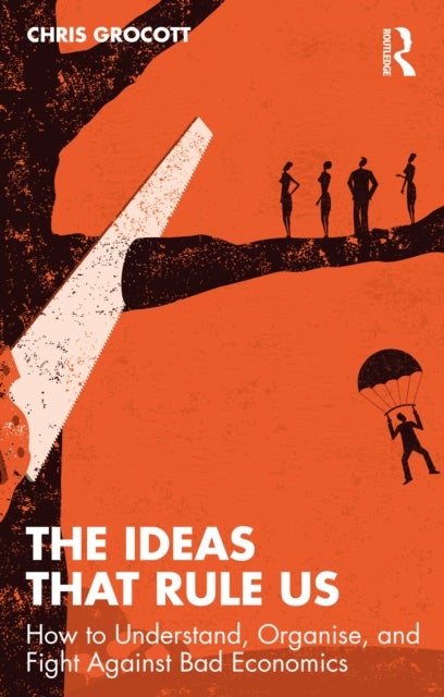 The Ideas That Rule Us - How to Understand, Organise and Fight Against Bad Economics