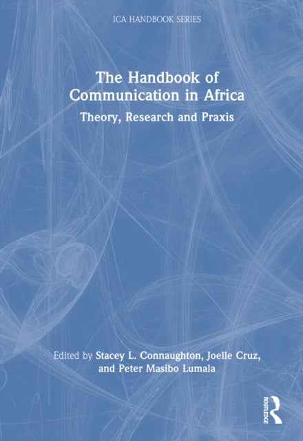 The Handbook of Communication in Africa - Theory, Research, and Praxis