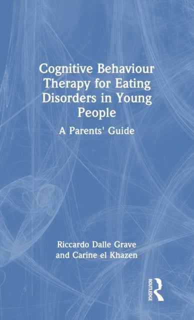 Cognitive Behaviour Therapy for Eating Disorders in Young People - A Parents' Guide
