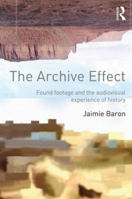 The Archive Effect - Found Footage and the Audiovisual Experience of History
