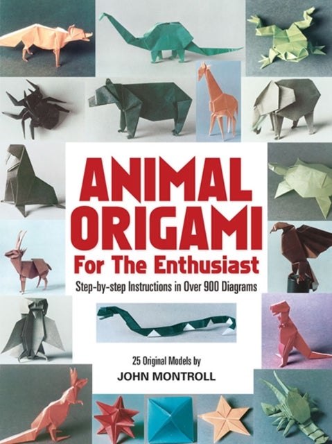 Animal Origami for the Enthusiast - Step-By-Step Instructions in Over 900 Diagrams/25 Original Models