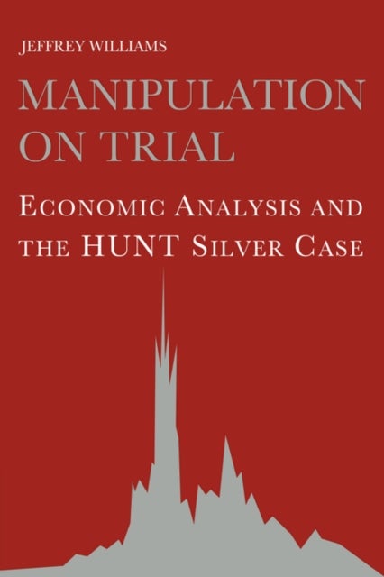 Manipulation on Trial - Economic Analysis and the Hunt Silver Case