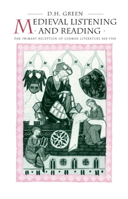Medieval Listening and Reading - The Primary Reception of German Literature 800–1300