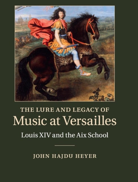 The Lure and Legacy of Music at Versailles - Louis XIV and the Aix School