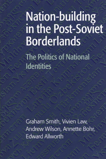 Nation-building in the Post-Soviet Borderlands - The Politics of National Identities
