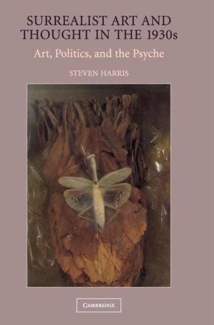 Surrealist Art and Thought in the 1930s - Art, Politics, and the Psyche