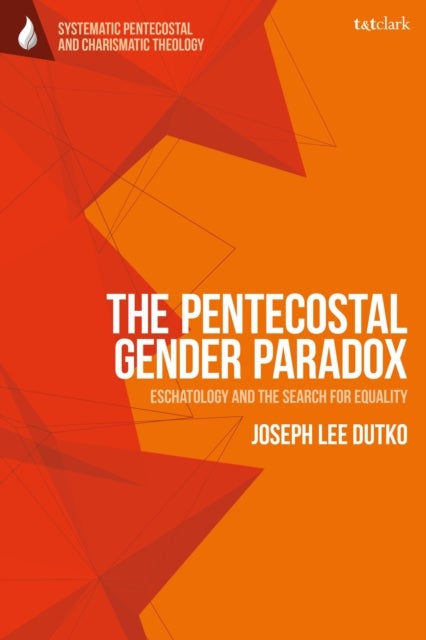 The Pentecostal Gender Paradox - Eschatology and the Search for Equality