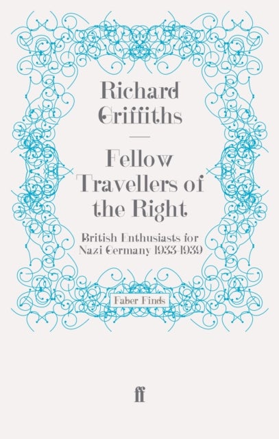 Fellow Travellers of the Right - British Enthusiasts for Nazi Germany, 1933-1939