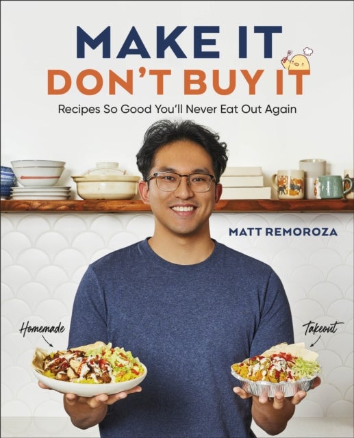Make It, Don't Buy It - Recipes So Good You'll Never Eat Out Again