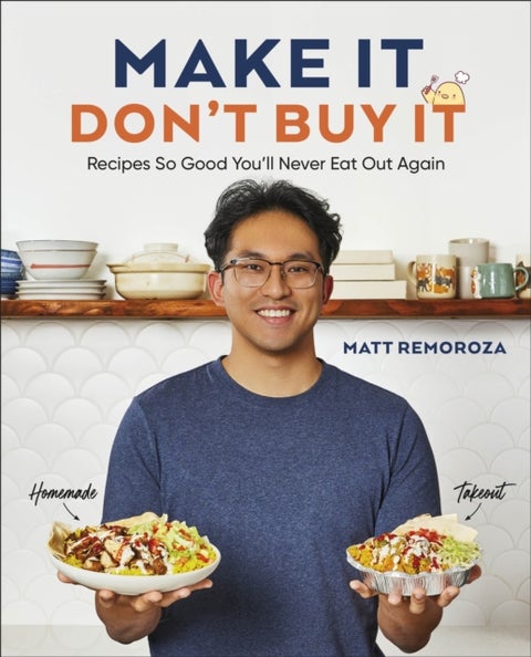 Make It, Don't Buy It - Recipes So Good You'll Never Eat Out Again