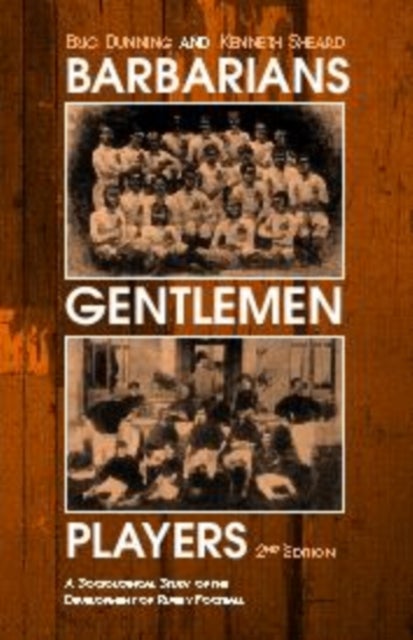 Barbarians, Gentlemen and Players - A Sociological Study of the Development of Rugby Football