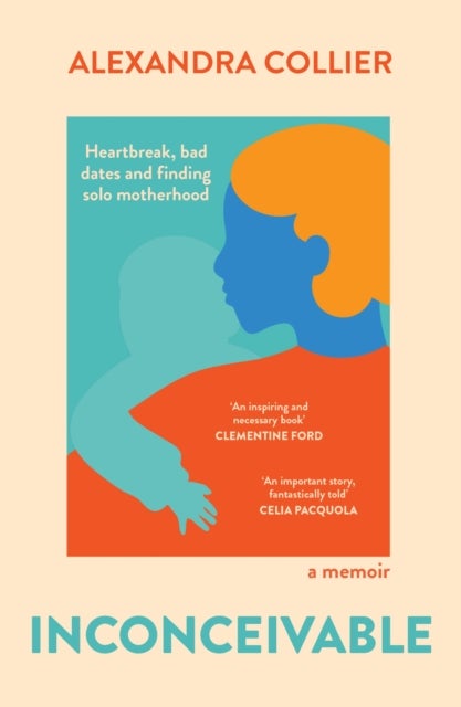 Inconceivable - Heartbreak, bad dates and finding solo motherhood