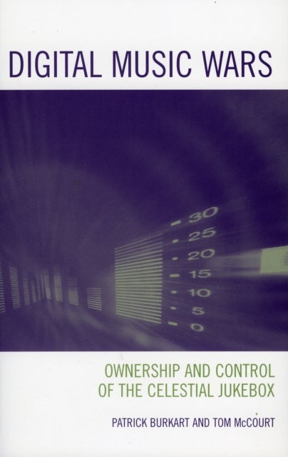 Digital Music Wars - Ownership and Control of the Celestial Jukebox