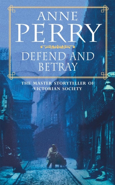 Defend and Betray (William Monk Mystery, Book 3) - An atmospheric and compelling Victorian mystery