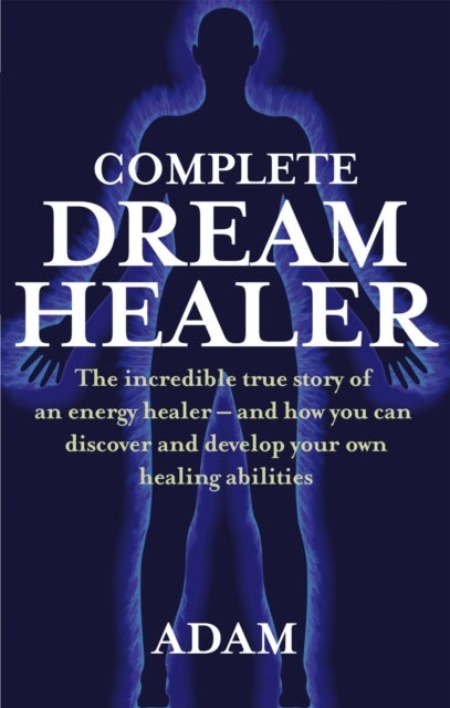 Complete Dreamhealer - The incredible true story of an energy healer - and how you can discover and develop your own healing abilities