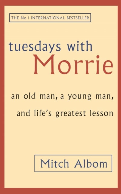 Tuesdays With Morrie - An old man, a young man, and life's greatest lesson