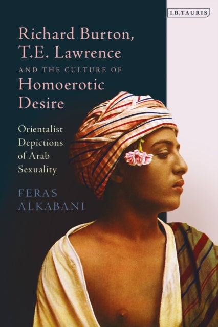 Richard Burton, T.E. Lawrence and the Culture of Homoerotic Desire - Orientalist Depictions of Arab Sexuality