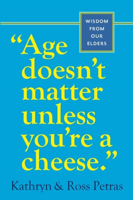 "Age Doesn't Matter Unless You're a Cheese" - Wisdom from Our Elders (Quote Book, Inspiration Book, Birthday Gift, Quotations)