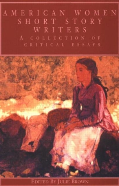 American Women Short Story Writers - A Collection of Critical Essays