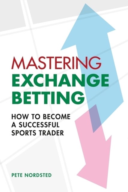 Mastering Exchange Betting - How to Become a Successful Sports Trader