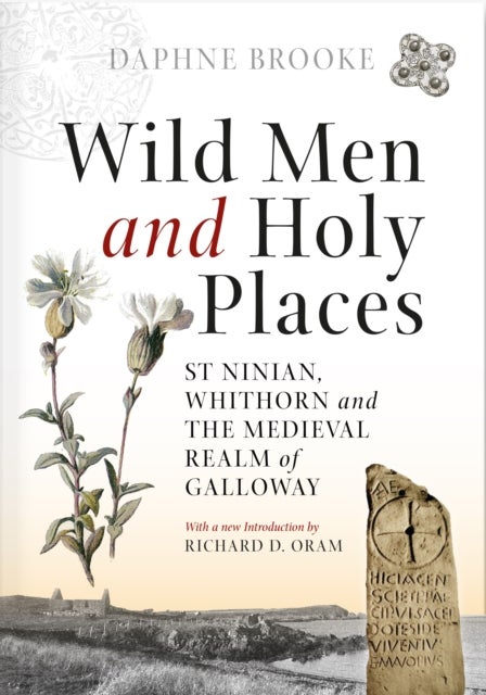 Wild Men and Holy Places - St Ninian, Whithorn and the Medieval Realm of Galloway