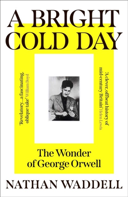 A Bright Cold Day - The Wonder of George Orwell