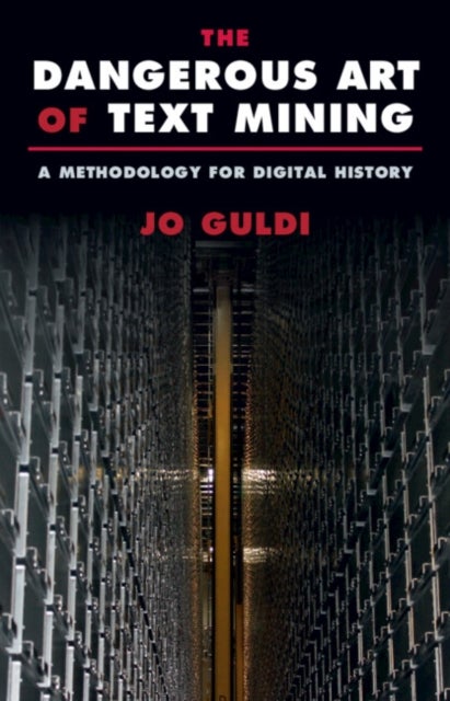 The Dangerous Art of Text Mining - A Methodology for Digital History