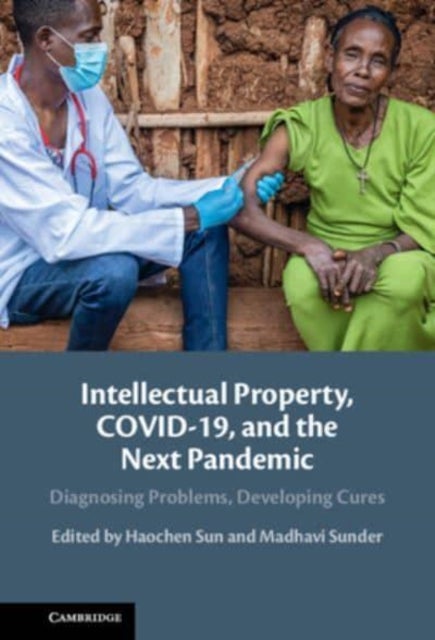 Intellectual Property, COVID-19 and the Next Pandemic - Diagnosing Problems, Developing Cures