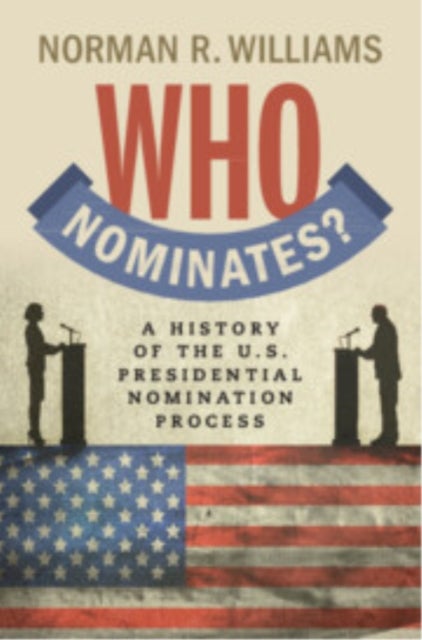 Who Nominates? - A History of the U.S. Presidential Nomination Process