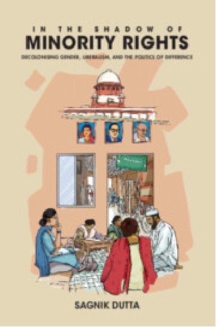 In the Shadow of Minority Rights - Decolonising Gender, Liberalism and the Politics of Difference