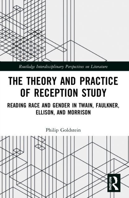 The Theory and Practice of Reception Study - Reading Race and Gender in Twain, Faulkner, Ellison, and Morrison