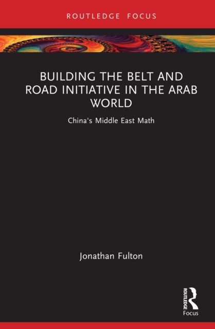Building the Belt and Road Initiative in the Arab World - China's Middle East Math