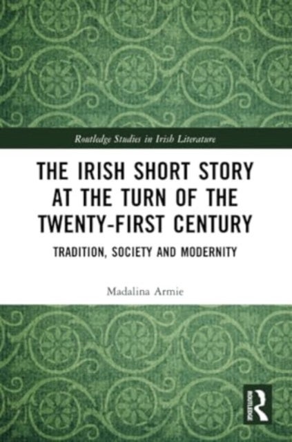 The Irish Short Story at the Turn of the Twenty-First Century - Tradition, Society and Modernity