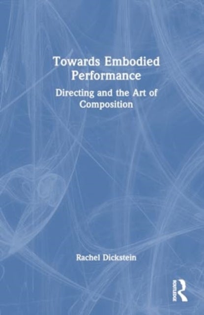 Towards Embodied Performance - Directing and the Art of Composition