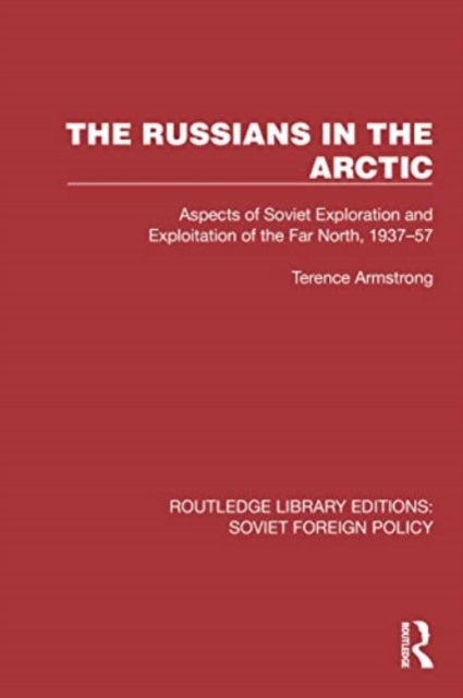 The Russians in the Arctic - Aspects of Soviet Exploration and Exploitation of the Far North, 1937–57