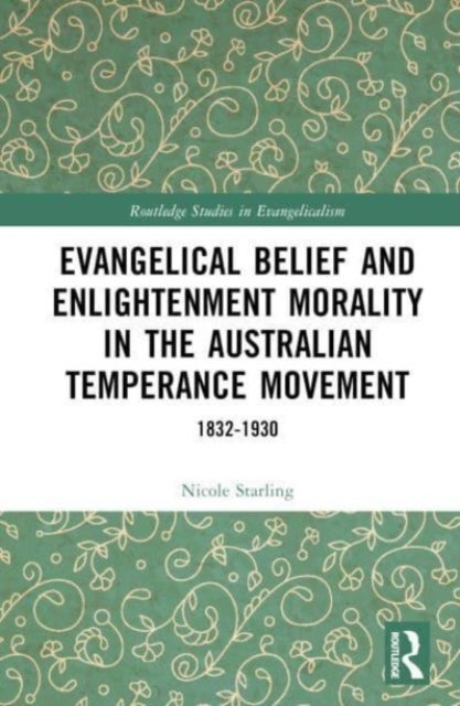 Evangelical Belief and Enlightenment Morality in the Australian Temperance Movement - 1832-1930