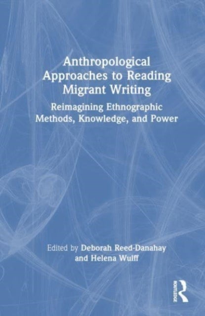 Anthropological Approaches to Reading Migrant Writing - Reimagining Ethnographic Methods, Knowledge, and Power