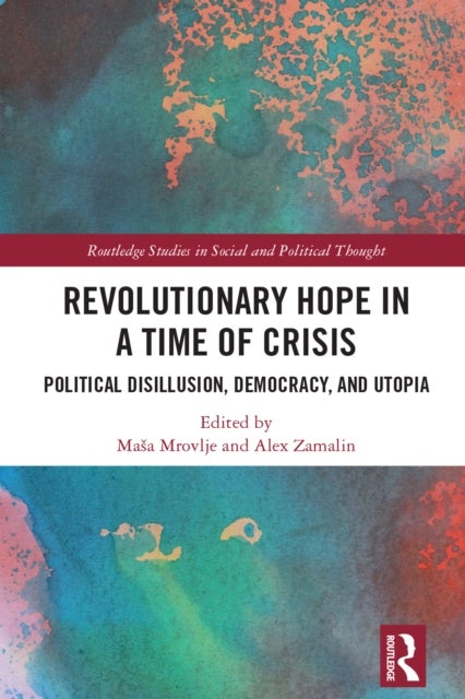 Revolutionary Hope in a Time of Crisis - Political Disillusion, Democracy, and Utopia