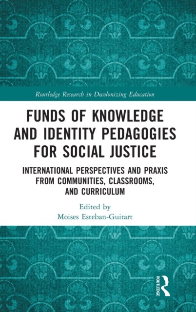 Funds of Knowledge and Identity Pedagogies for Social Justice - International Perspectives and Praxis from Communities, Classrooms, and Curriculum