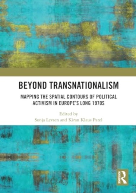 Beyond Transnationalism - Mapping the Spatial Contours of Political Activism in Europe’s Long 1970s